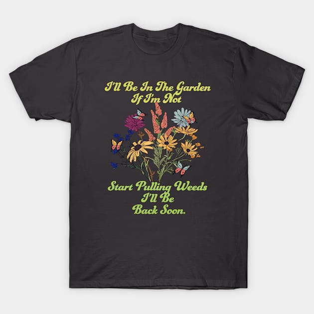 I'll Be In The Garden T-Shirt by RKP'sTees